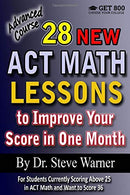28 New ACT Math Lessons to Improve Your Score in One Month - Advanced Course: For Students Currently Scoring Above 25 in ACT Math and Want to Score