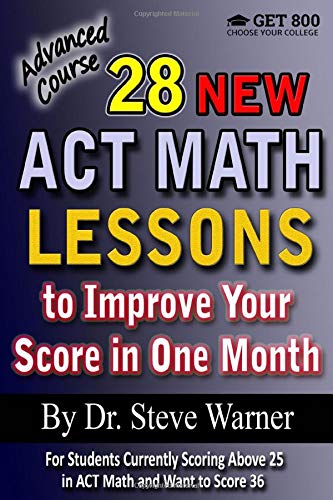 28 New ACT Math Lessons to Improve Your Score in One Month - Advanced Course: For Students Currently Scoring Above 25 in ACT Math and Want to Score
