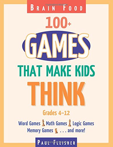 Brain Food: 100+ Games That Make Kids Think. Grades 4-12