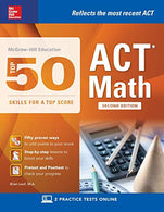 McGraw-Hill Education: Top 50 ACT Math Skills for a Top Score. Second Edition (McGraw-Hill Education Top 50 Skills for a Top Score)